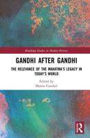 Gandhi After Gandhi: The Relevance of the Mahatma's Legacy in Today's World