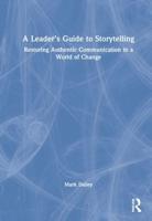 A Leader's Guide to Storytelling: Restoring Authentic Communication in a World of Change