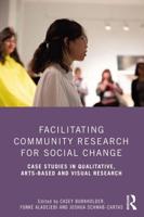 Facilitating Community Research for Social Change: Case Studies in Qualitative, Arts-Based and Visual Research