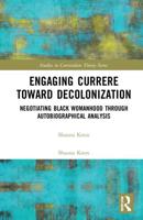 Engaging Currere Toward Decolonization: Negotiating Black Womanhood through Autobiographical Analysis