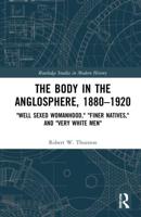 The Body in the Anglosphere, 1880-1920: "Well Sexed Womanhood," "Finer Natives," and "Very White Men"