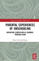 Parental Experiences of Unschooling: Navigating Curriculum as Learning-through-Living