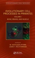 Evolutionary Cell Processes in Primates. Volume I Bone, Brains, and Muscle