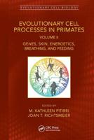 Evolutionary Cell Processes in Primates. Volume II Genes, Skin, Energetics, Breathing, and Feeding