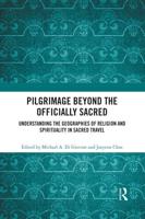 Pilgrimage beyond the Officially Sacred: Understanding the Geographies of Religion and Spirituality in Sacred Travel