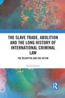 The Slave Trade, Abolition and the Long History of International Criminal Law: The Recaptive and the Victim