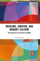 Museums, Emotion, and Memory Culture: The Politics of the Past in Turkey