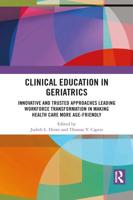 Clinical Education in Geriatrics: Innovative and Trusted Approaches Leading Workforce Transformation in Making Health Care More Age-Friendly
