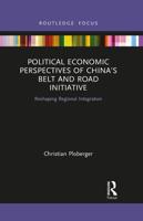 Political Economic Perspectives of China's Belt and Road Initiative: Reshaping Regional Integration