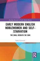 Early Modern English Noblewomen and Self-Starvation: The Skull Beneath the Skin