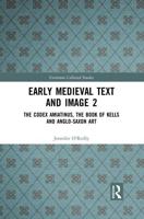 Early Medieval Text and Image. Volume 2 The Codex Amiatinus, the Book of Kells and Anglo-Saxon Art