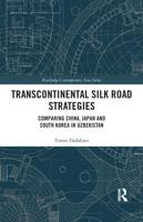Transcontinental Silk Road Strategies: Comparing China, Japan and South Korea in Uzbekistan