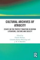 Cultural Archives of Atrocity: Essays on the Protest Tradition in Kenyan Literature, Culture and Society