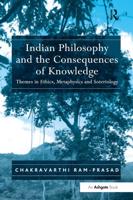 Indian Philosophy and the Consequences of Knowledge: Themes in Ethics, Metaphysics and Soteriology