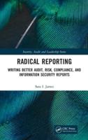 Radical Reporting: Writing Better Audit, Risk, Compliance, and Information Security Reports