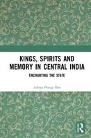 Kings, Spirits and Memory in Central India: Enchanting the State