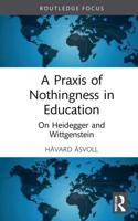 A Praxis of Nothingness in Education: On Heidegger and Wittgenstein