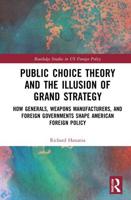 Public Choice Theory and the Illusion of Grand Strategy: How Generals, Weapons Manufacturers, and Foreign Governments Shape American Foreign Policy