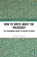 How to Write About the Holocaust: The Postmodern Theory of History in Praxis