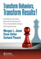 Transform Behaviors, Transform Results!: Identifying and Using Behavioral Indicators to Drive Sustainable  Change and Improvement