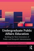 Undergraduate Public Affairs Education: Building the Next Generation of Public and Nonprofit Administrators
