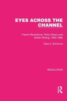Eyes Across the Channel: French Revolutions, Party History and British Writing, 1830-1882