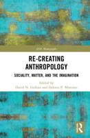 Re-Creating Anthropology: Sociality, Matter, and the Imagination