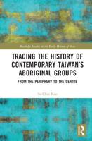 Tracing the History of Contemporary Taiwan's Aboriginal Groups: From the Periphery to the Centre