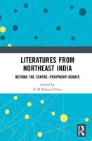 Literatures from Northeast India: Beyond the Centre-Periphery Debate