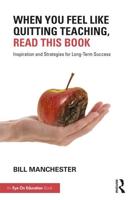 When You Feel Like Quitting Teaching, Read This Book: Inspiration and Strategies for Long-Term Success