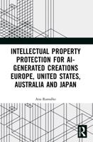 Intellectual Property Protection for AI-Generated Creations Europe, United States, Australia and Japan