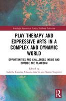 Play Therapy and Expressive Arts in a Complex and Dynamic World: Opportunities and Challenges Inside and Outside the Playroom