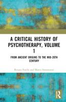 A Critical History of Psychotherapy. Volume 1 From Ancient Origins to the Mid 20th Century