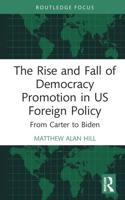 The Rise and Fall of Democracy Promotion in US Foreign Policy: From Carter to Biden