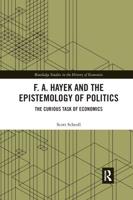 F. A. Hayek and the Epistemology of Politics: The Curious Task of Economics
