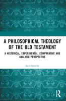 A Philosophical Theology of the Old Testament: A historical, experimental, comparative and analytic perspective