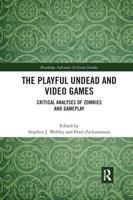 The Playful Undead and Video Games: Critical Analyses of Zombies and Gameplay