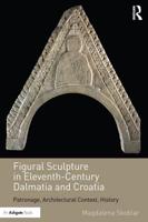 Figural Sculpture in Eleventh-Century Dalmatia and Croatia: Patronage, Architectural Context, History