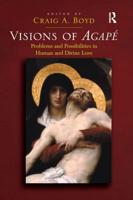Visions of Agapé: Problems and Possibilities in Human and Divine Love