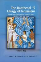 The Baptismal Liturgy of Jerusalem: Fourth- and Fifth-Century Evidence from Palestine, Syria and Egypt
