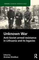 The Unknown War: Anti-Soviet armed resistance in Lithuania and its legacies