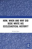How, When, and Why Did Bede Write His Ecclesiastical History?