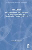 The Others: Race, Regulations, and Corruption in Mexico's Migration and Naturalization Policies, 1900-1950