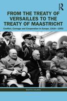 From the Treaty of Versailles to the Treaty of Maastricht: Conflict, Carnage And Cooperation In Europe, 1918 - 1993