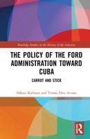 The Policy of the Ford Administration Toward Cuba: Carrot and Stick