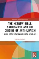 The Hebrew Bible, Nationalism and the Origins of Anti-Judaism: A New Interpretation and Poetic Anthology