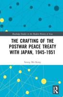 The Crafting of the Postwar Peace Treaty With Japan, 1945-1951