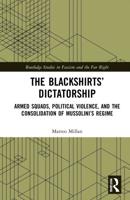 The Blackshirts' Dictatorship: Armed Squads, Political Violence, and the Consolidation of Mussolini's Regime