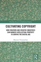 Cultivating Copyright: How Creators and Creative Industries Can Harness Intellectual Property to Survive the Digital Age