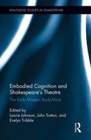 Embodied Cognition and Shakespeare's Theatre: The Early Modern Body-Mind